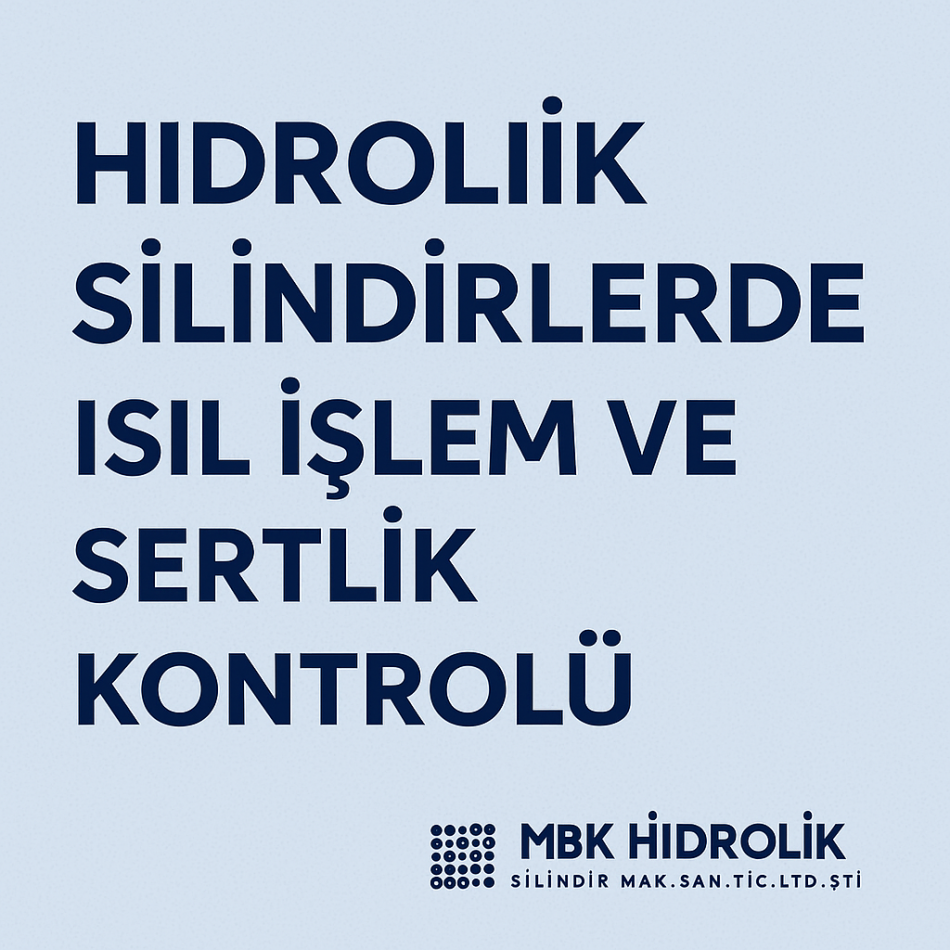 Hidrolik Silindirlerde Isıl İşlem ve Sertlik Kontrolü