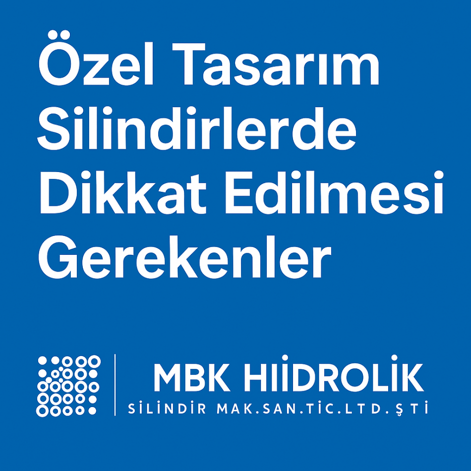 Özel Tasarım Silindirlerde Dikkat Edilmesi Gerekenler